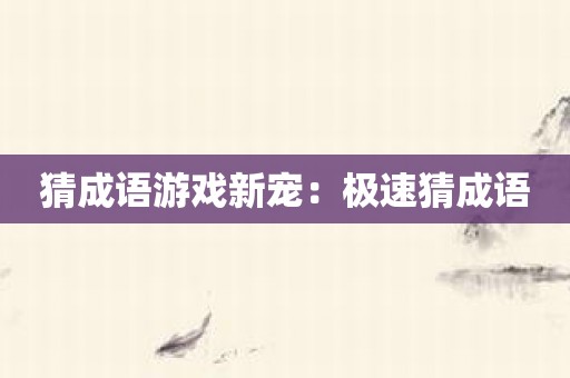 猜成语游戏新宠：极速猜成语