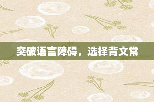 突破语言障碍，选择背文常