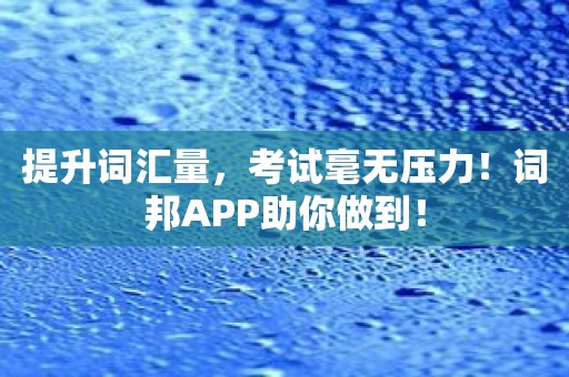 提升词汇量，考试毫无压力！词邦APP助你做到！