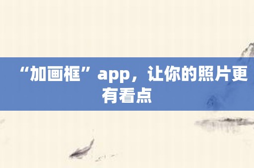 “加画框”app，让你的照片更有看点