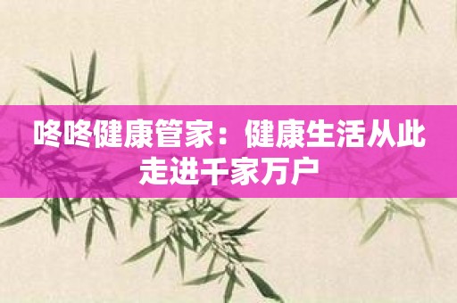 咚咚健康管家：健康生活从此走进千家万户
