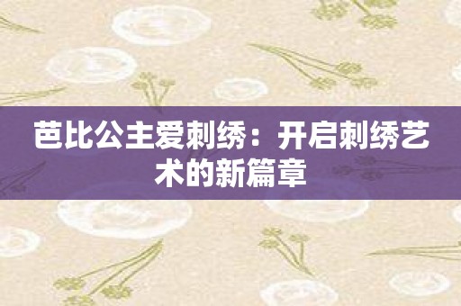 芭比公主爱刺绣：开启刺绣艺术的新篇章