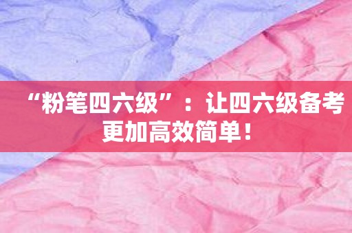 “粉笔四六级”：让四六级备考更加高效简单！