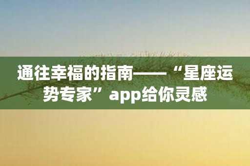 通往幸福的指南——“星座运势专家”app给你灵感