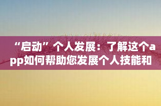 “启动”个人发展：了解这个app如何帮助您发展个人技能和才能