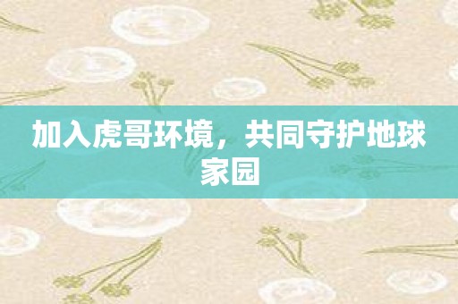 加入虎哥环境，共同守护地球家园