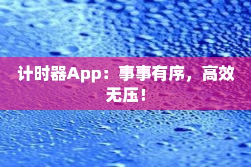 计时器App：事事有序，高效无压！