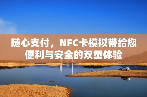 随心支付，NFC卡模拟带给您便利与安全的双重体验