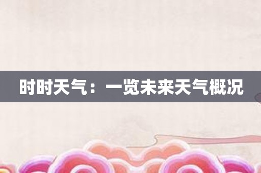 时时天气：一览未来天气概况