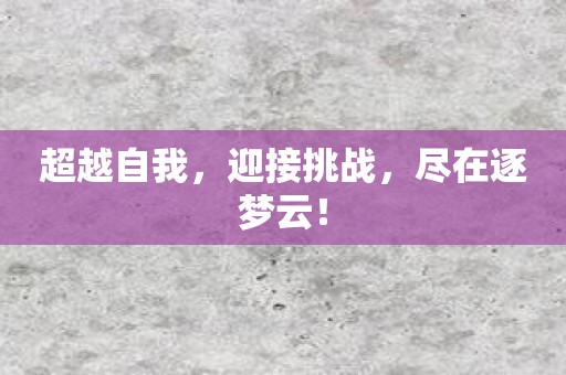 超越自我，迎接挑战，尽在逐梦云！