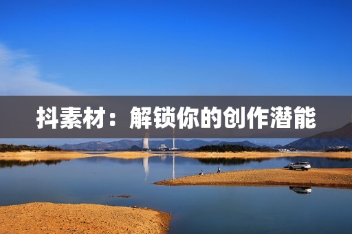 抖素材：解锁你的创作潜能