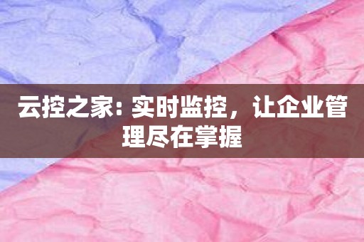 云控之家: 实时监控，让企业管理尽在掌握