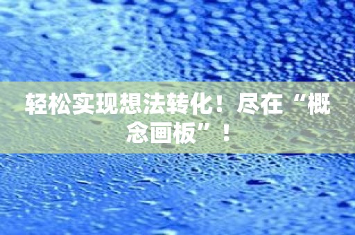 轻松实现想法转化！尽在“概念画板”！