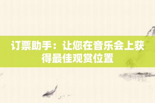 订票助手：让您在音乐会上获得最佳观赏位置