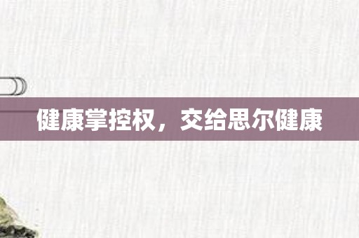 健康掌控权，交给思尔健康