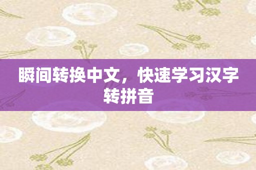 瞬间转换中文，快速学习汉字转拼音