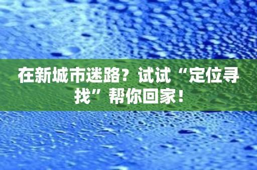 在新城市迷路？试试“定位寻找”帮你回家！
