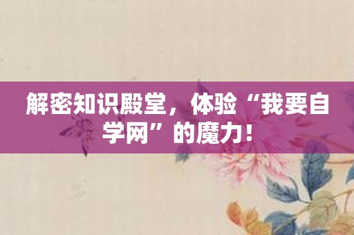 解密知识殿堂，体验“我要自学网”的魔力！