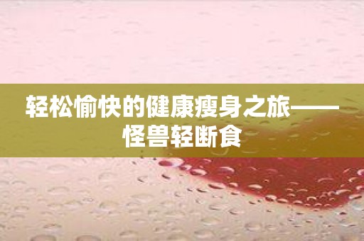 轻松愉快的健康瘦身之旅——怪兽轻断食