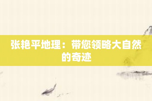 张艳平地理：带您领略大自然的奇迹