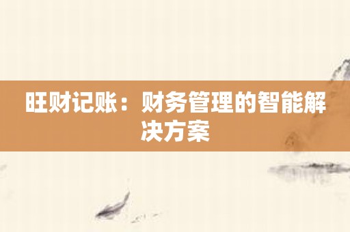 旺财记账：财务管理的智能解决方案