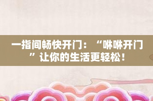 一指间畅快开门：“咻咻开门”让你的生活更轻松！