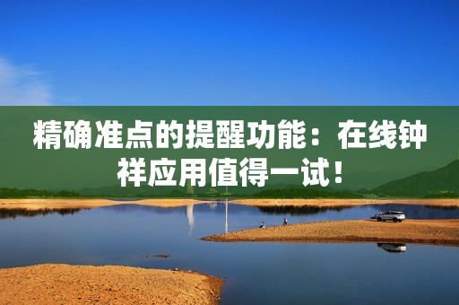 精确准点的提醒功能：在线钟祥应用值得一试！