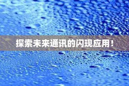 探索未来通讯的闪现应用！