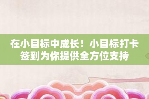 在小目标中成长！小目标打卡签到为你提供全方位支持