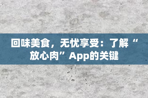 回味美食，无忧享受：了解“放心肉”App的关键