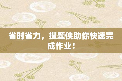 省时省力，搜题侠助你快速完成作业！