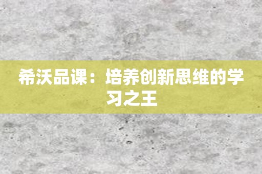 希沃品课：培养创新思维的学习之王