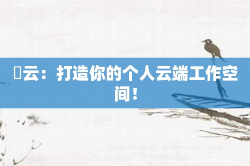 昇云：打造你的个人云端工作空间！