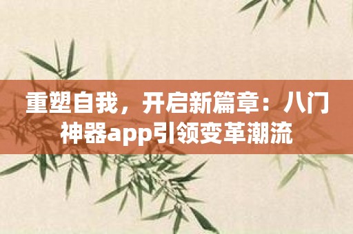 重塑自我，开启新篇章：八门神器app引领变革潮流