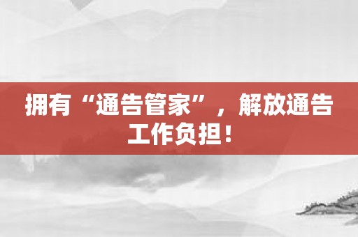 拥有“通告管家”，解放通告工作负担！