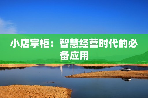 小店掌柜：智慧经营时代的必备应用