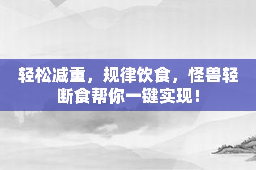 轻松减重，规律饮食，怪兽轻断食帮你一键实现！