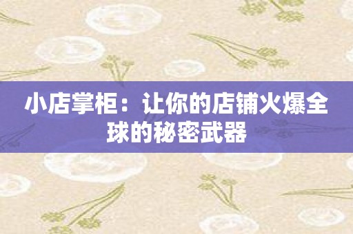 小店掌柜：让你的店铺火爆全球的秘密武器