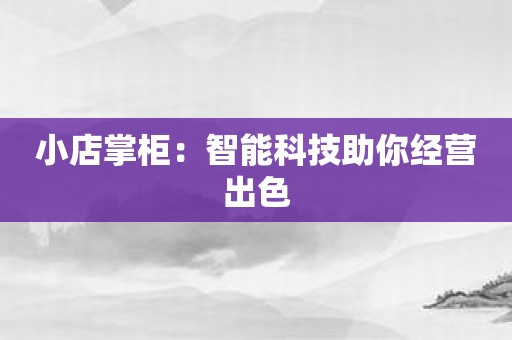 小店掌柜：智能科技助你经营出色