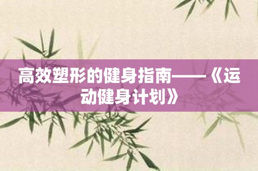 高效塑形的健身指南——《运动健身计划》