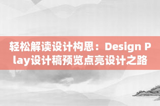 轻松解读设计构思：Design Play设计稿预览点亮设计之路
