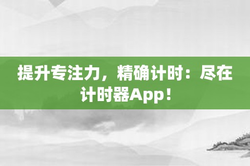 提升专注力，精确计时：尽在计时器App！