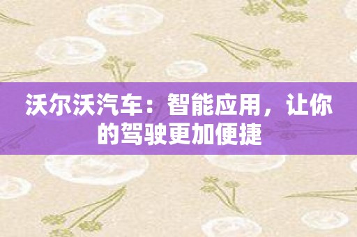 沃尔沃汽车：智能应用，让你的驾驶更加便捷