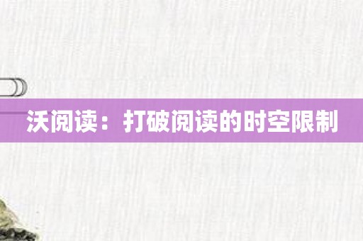 沃阅读：打破阅读的时空限制