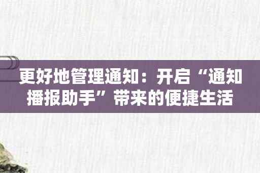 更好地管理通知：开启“通知播报助手”带来的便捷生活