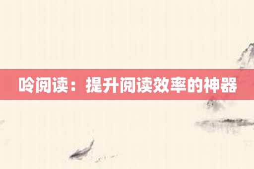 呤阅读：提升阅读效率的神器