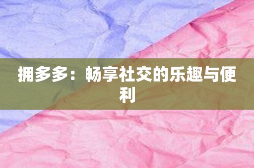 拥多多：畅享社交的乐趣与便利