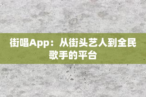 街唱App：从街头艺人到全民歌手的平台