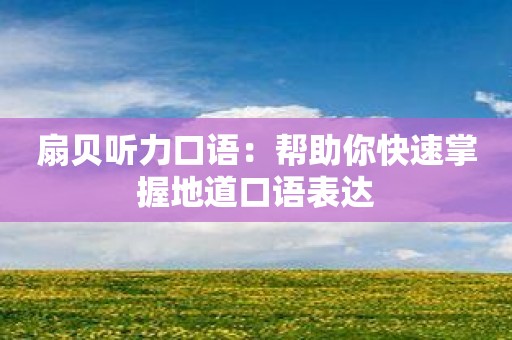 扇贝听力口语：帮助你快速掌握地道口语表达