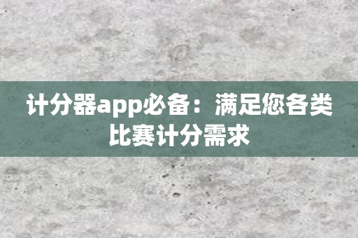 计分器app必备：满足您各类比赛计分需求